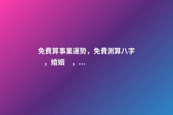 免費算事業運勢，免費測算八字，婚姻，事業，運勢是真的嗎？ 八字算事業運免費，用八字測事業運？-第1張-觀點-玄機派